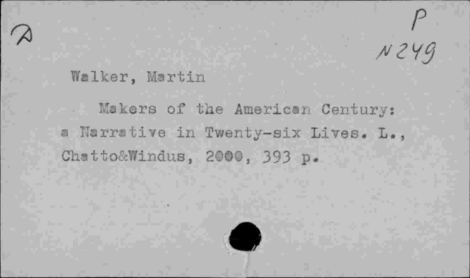 ﻿Walker, Martin
Makers of the American Century: a Narrative in Twenty-six Lives. L., Chatto&Windus, 2000, 393 p.